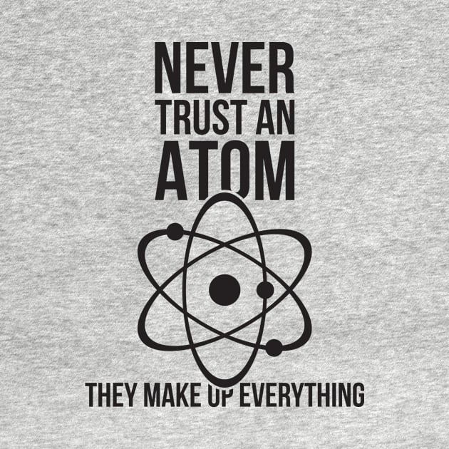 Never trust an atom they make up everything funny nerd humor by RedYolk